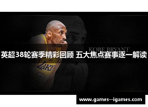 英超38轮赛季精彩回顾 五大焦点赛事逐一解读 英超38轮赛季精彩回顾 五大焦点赛事逐一解读