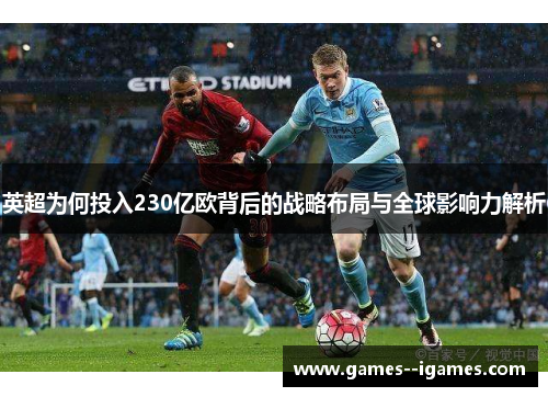 英超为何投入230亿欧背后的战略布局与全球影响力解析