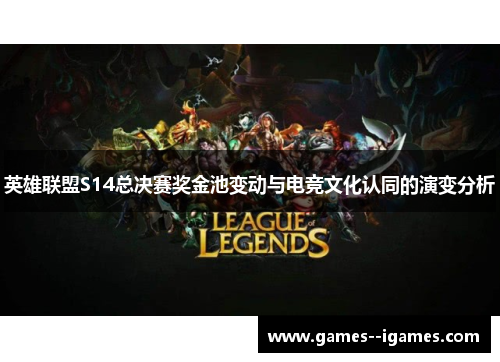 英雄联盟S14总决赛奖金池变动与电竞文化认同的演变分析 英雄联盟S14总决赛奖金池变动与电竞文化认同的演变分析