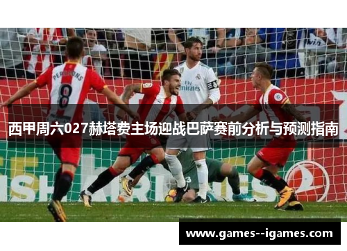 西甲周六027赫塔费主场迎战巴萨赛前分析与预测指南