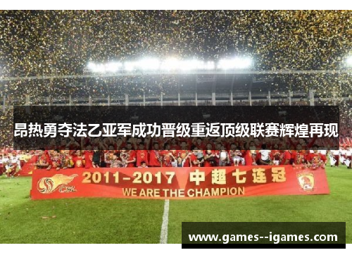 昂热勇夺法乙亚军成功晋级重返顶级联赛辉煌再现 昂热勇夺法乙亚军成功晋级重返顶级联赛辉煌再现