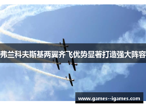 弗兰科夫斯基两翼齐飞优势显著打造强大阵容 弗兰科夫斯基两翼齐飞优势显著打造强大阵容